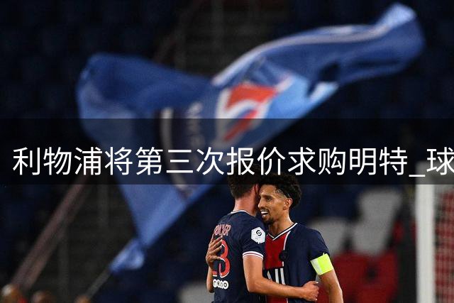 利物浦将第三次报价求购明特 球员本人积极推动转会