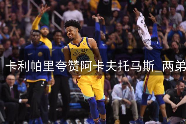 卡利帕里夸赞阿卡夫托马斯 两弟子回校即投入训练