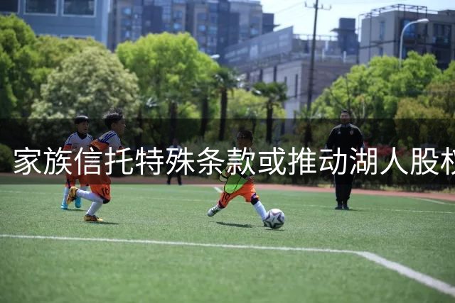 家族信托特殊条款或推动湖人股权出售意愿