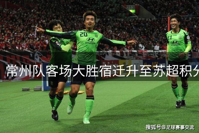 常州队客场大胜宿迁升至苏超积分榜次席