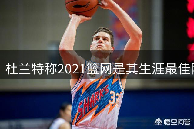 杜兰特称2021篮网是其生涯最佳阵容