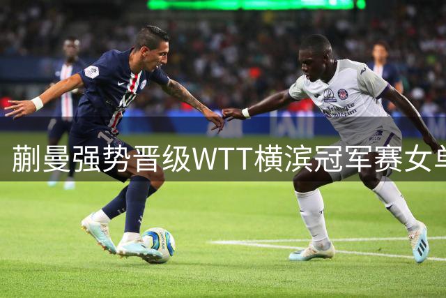 蒯曼强势晋级WTT横滨冠军赛女单八强