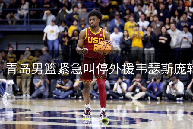 青岛男篮紧急叫停外援韦瑟斯庞转会首钢交易